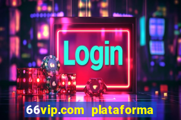 66vip.com plataforma de jogos